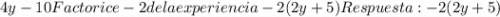 4y-10 Factorice -2 de la experiencia -2(2y+5) Respuesta: -2(2y+5)\\