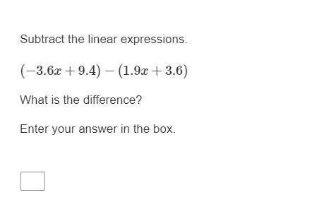 Subtract the linear expressions.

(−3.6x+9.4)−(1.9x+3.6)
What is the difference?
Enter your answer