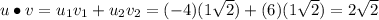 u\bullet v=u_1v_1+u_2v_2=(-4)(1\sqrt{2})+(6)(1\sqrt{2})=2\sqrt{2}