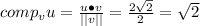 comp_vu=\frac{u\bullet v}{||v||}=\frac{2\sqrt{2}}{2}=\sqrt{2}