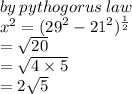 by \: pythogorus \: law \\  {x}^{2}  =  ( { {29}^{2} -  {21}^{2} })^{ \frac{1}{2} }  \\  =  \sqrt{20}  \\  =  \sqrt{4 \times 5 }   \\  = 2 \sqrt{5}
