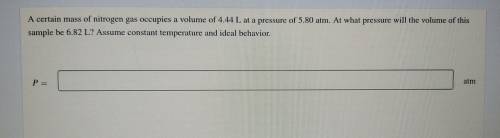Question 14 of 25 A certain mass of nitrogen gas occupies a volume of 4.44 L at a pressure of 5.80