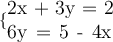 \huge \{{  \large \begin{array}{}  2x + 3y = 2  \\ 6y = 5 - 4x \end{array}}