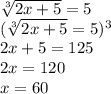 \sqrt[3]{2x + 5}  = 5 \\  (\sqrt[3]{2x + 5}  = 5)  ^{3} \\ 2x + 5 = 125 \\ 2x = 120 \\ x = 60