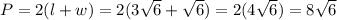 P=2(l+w)=2(3\sqrt{6}+\sqrt{6})=2(4\sqrt{6})=8\sqrt{6}