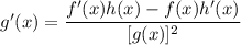 g'(x) = \dfrac{f'(x)h(x) - f(x)h'(x)}{[g(x)]^2}