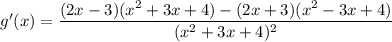 g'(x) = \dfrac{(2x - 3)(x^2 + 3x + 4) - (2x + 3)(x^2 - 3x + 4)}{(x^2 + 3x + 4)^2}