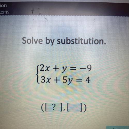 Solve by substitution.
S2x + y = -9
(3x + 5y = 4
([?],[ ]