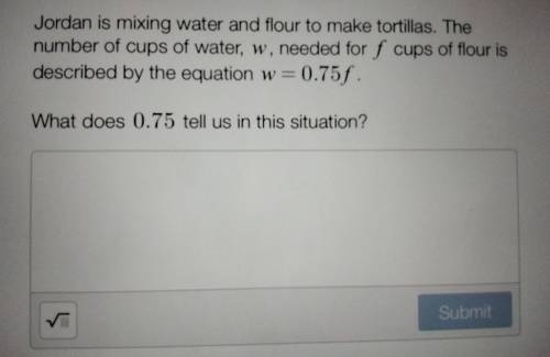 I will give Brainliest, please help. :)

Jordan is mixing water and flour to make tortillas. The n