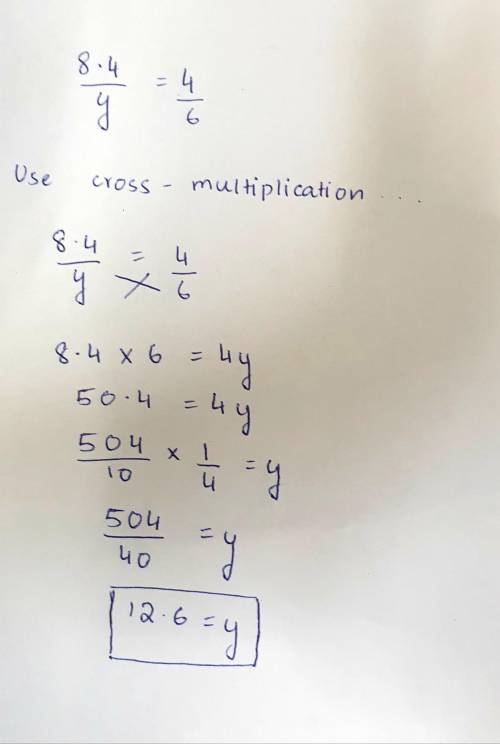 Will give brainliest

Solve the proportion: 8.4/y = 4/6
A. 18.2
B. 201.6
C. 5.6
D. 12.6