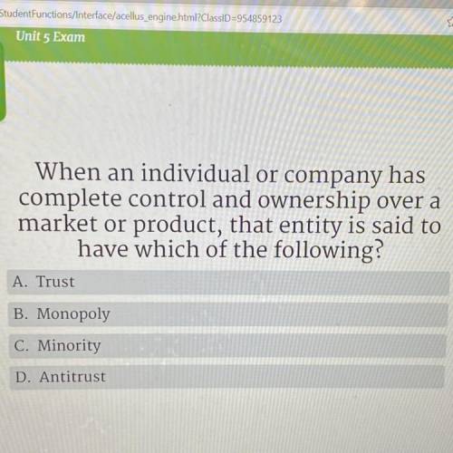 When an individual or company has

complete control and ownership over a
market or product, that e