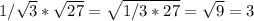 1/\sqrt{3}*\sqrt{27}  =\sqrt{1/3*27} =\sqrt{9} =3