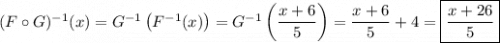 (F\circ G)^{-1}(x) = G^{-1}\left(F^{-1}(x)\right) = G^{-1}\left(\dfrac{x+6}5\right) = \dfrac{x+6}5 + 4 = \boxed{\dfrac{x+26}5}
