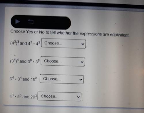10 Choose Yes or No to tell whether the expressions are equivalent (43)3 and 43.43 Choose... (34)4