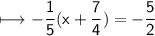 \begin{gathered}\\ \sf\longmapsto   -  \frac{1}{5} (x +  \frac{7}{4} ) =  -  \frac{5}{2} \end{gathered}
