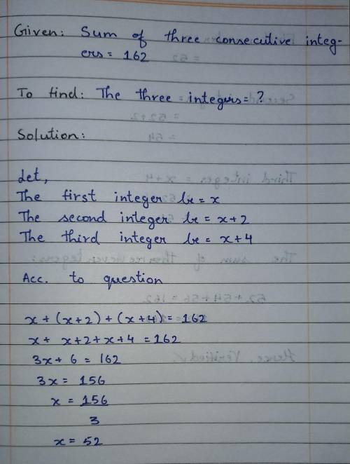 If the sum of three consecutive even integers is 162, what is the first of the three even integers?