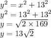 {y}^{2}  =  {x}^{2}  +  {13}^{2}  \\  {y}^{2}  =  {13}^{2}  +  {13}^{2}  \\ y =  \sqrt{2 \times 169}  \\ y = 13 \sqrt{2}