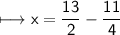 \begin{gathered}\\ \sf\longmapsto x=\frac{13}{2}-\frac{11}{4}\end{gathered}