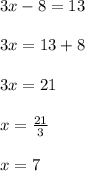 3x - 8 = 13 \\  \\ 3x = 13 + 8 \\  \\ 3x = 21 \\  \\ x =  \frac{21}{3}  \\  \\ x = 7