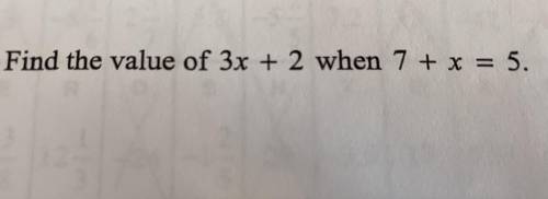 Find the value of 3x + 2 when 7 + x = 5