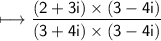 \begin{gathered}\\ \sf\longmapsto  \frac{(2 + 3i) \times (3 - 4i)}{(3 + 4i) \times (3 - 4i)} \end{gathered}