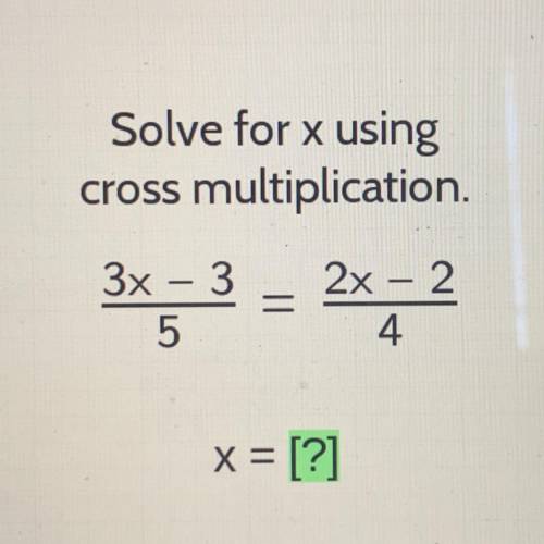 Solve for x using

multiplication.
Cross
-
3x - 3
5
=
2x - 2
4.
x = [?]