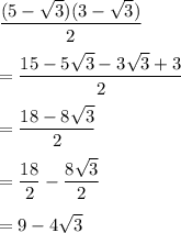 \dfrac{(5-\sqrt 3)(3-\sqrt 3)}{2}\\\\=\dfrac{15 - 5\sqrt 3 - 3\sqrt 3 + 3}{2}\\\\=\dfrac{18 - 8 \sqrt 3}2\\\\=\dfrac{18}2 - \dfrac{8 \sqrt 3}2\\\\=9- 4\sqrt 3