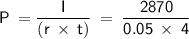 \displaystyle\mathsf{P\:=\frac{I}{(r\:\times\:t)}\:=\:\frac{2870}{0.05\:\times\:4}}
