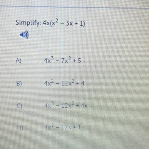 Simplify: 4x(x^2 – 3x + 1)

 
A)4x^3 - 7x^2 +5
B)4x^2 – 12x^2 + 4
C) 4x^3 - 12x^2 + 4x
D)4x^2 - 12x