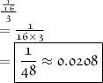 \mathfrak{\frac { \frac { 1 } { 16 } } { 3 }}\\ = \mathfrak{\frac{1}{16\times 3}} \\ = \boxed{\mathfrak{\frac{1}{48} \approx 0.0208}}