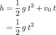 \begin{aligned}h &= \frac{1}{2}\, g\, t^{2} + v_{0} \, t \\ &= \frac{1}{2}\, g\, t^{2}\end{aligned}