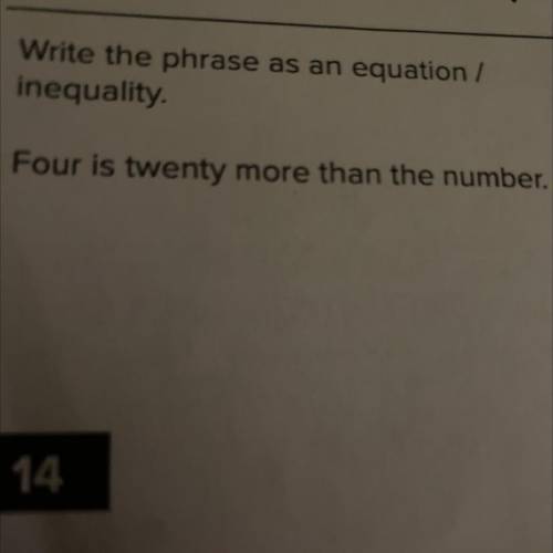Write the phrase as an equation

inequality
Four is twenty more than the number.
Please help !
