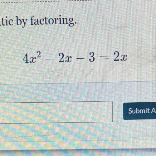 Solve the quadratic by factoring.
4x^2 – 2x – 3 = 2x
PLS HELP ASAP!!!