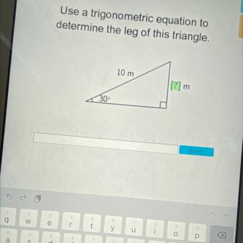 Use a trigonometric equation to

determine the leg of this triangle.
10 m
[?]
m
30°
