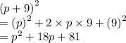 {(p + 9)}^{2}  \\  =  {(p)}^{2}  + 2 \times p \times 9 +  {(9)}^{2}  \\  =  {p}^{2}  + 18p + 81