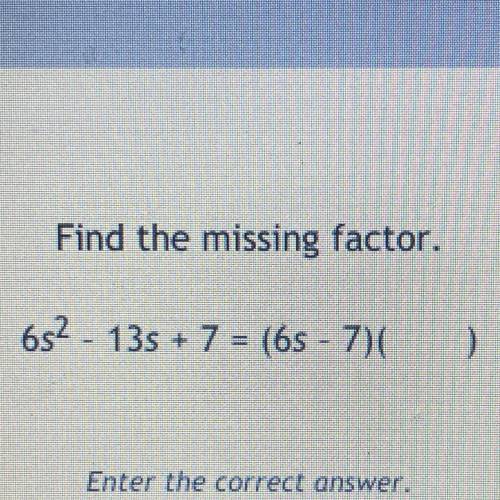 Help ASAP 
Find the missing factor.
6s^2- 13s + 7 = (6s- 7)()
