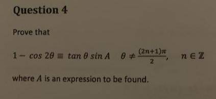 Prove that:

1 - cos 2Θ is identical to: tanΘsinA
where A is an expression to be found.
what is th