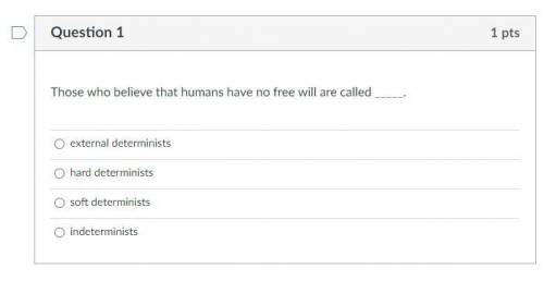 Those who believe that humans have no free will are called _____.