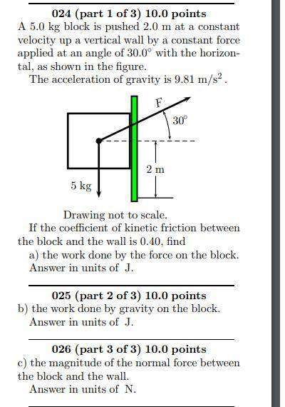 A) the work done by the force on the block. Answer in units of J

B) the work done by gravity on t