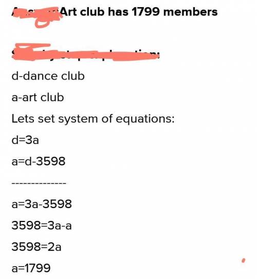 a dance club had 3 times as many members as an art club. The art club has 3598 fewer members than th