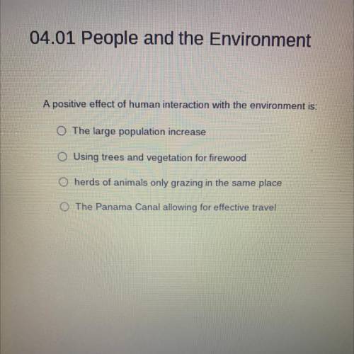 A positive effect of human interaction with the environment is :

The large population increase
Us