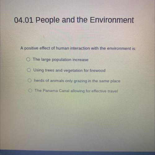 A positive effect of human interaction with the environment is

O The large population increase
O