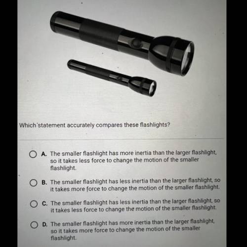 Which statement accurately compares these flashlights?

A. The smaller flashlight has more inertia