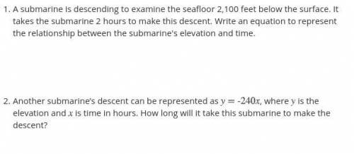 1. A submarine is descending to examine the seafloor 2,100 feet below the surface. It takes the sub