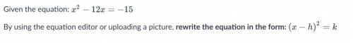 Given the equation: x^2-12=-15

By using the equation editor or uploading a picture, rewrite the e