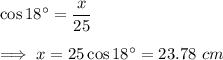 \cos 18^{\circ} = \dfrac{x}{25} \\\\\implies x = 25\cos 18^{\circ}  = 23.78~ cm