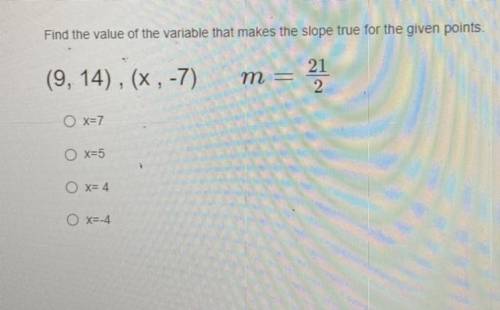 Find the value of the variable that makes the slope true for the given points. (9,14) , (x,-7)

m