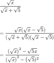 \dfrac{\sqrt x}{\sqrt x + \sqrt 5}\\\\\\\\= \dfrac{\sqrt x(\sqrt x - \sqrt 5)}{(\sqrt x + \sqrt 5)(\sqrt x - \sqrt 5)}\\\\\\= \dfrac{\left(\sqrt x \right)^2 - \sqrt{5x}}{\left(\sqrt x \right)^2 - \left(\sqrt 5)^2}}\\\\