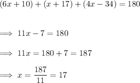 (6x +10) + (x +17) +(4x-34) =180\\\\\\\implies 11x -7 =180 \\\\\implies 11x= 180 +7 =187 \\\\\implies x =\dfrac{187}{11} =17