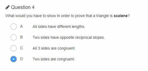 What would you have to show in order to prove that a triangle is scalene?

A. All sides have diffe
